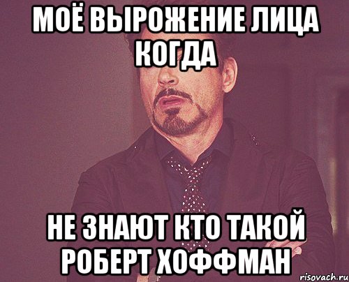 моё вырожение лица когда не знают кто такой роберт хоффман, Мем твое выражение лица