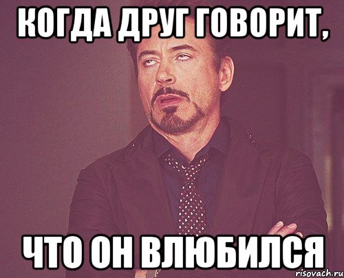 когда друг говорит, что он влюбился, Мем твое выражение лица