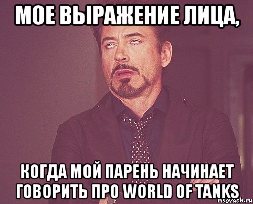 мое выражение лица, когда мой парень начинает говорить про world of tanks, Мем твое выражение лица