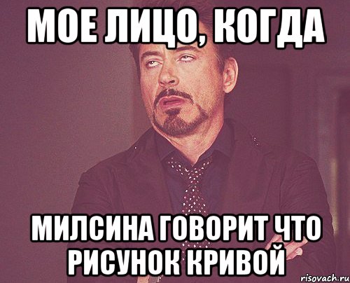 мое лицо, когда милсина говорит что рисунок кривой, Мем твое выражение лица