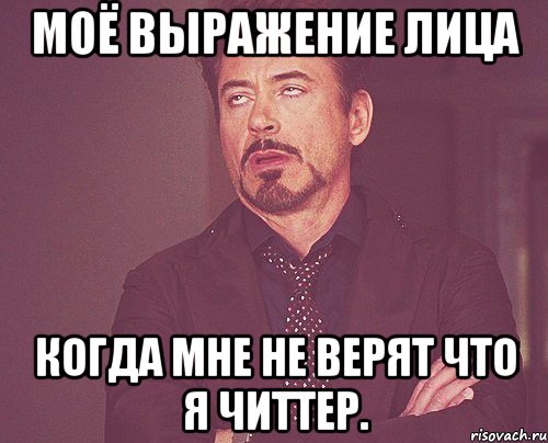 моё выражение лица когда мне не верят что я читтер., Мем твое выражение лица