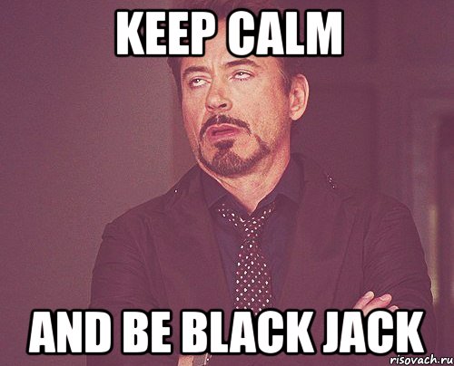 keep calm and be black jack, Мем твое выражение лица