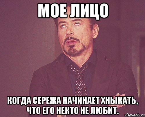 мое лицо когда сережа начинает хныкать, что его некто не любит., Мем твое выражение лица