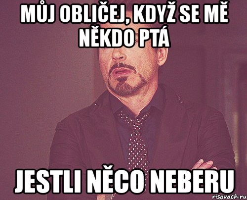 můj obličej, když se mě někdo ptá jestli něco neberu, Мем твое выражение лица