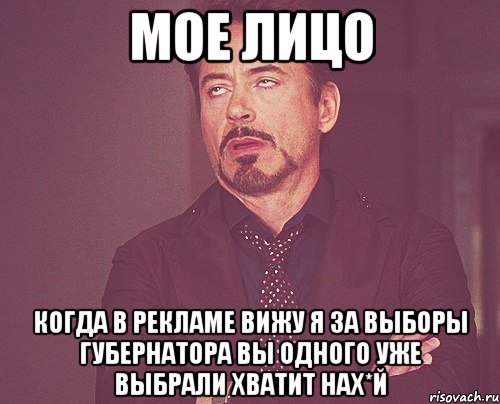 мое лицо когда в рекламе вижу я за выборы губернатора вы одного уже выбрали хватит нах*й, Мем твое выражение лица