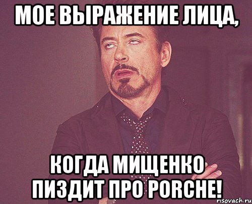 мое выражение лица, когда мищенко пиздит про porche!, Мем твое выражение лица