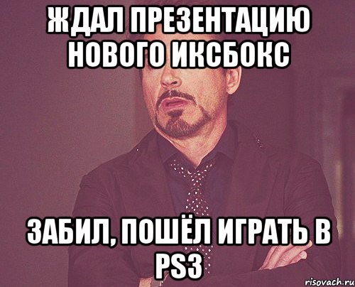 ждал презентацию нового иксбокс забил, пошёл играть в ps3, Мем твое выражение лица