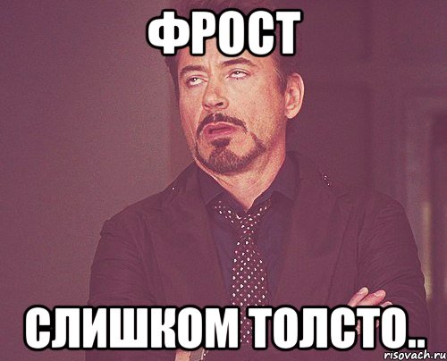 фрост слишком толсто.., Мем твое выражение лица