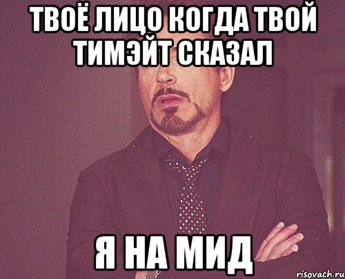 твоё лицо когда твой тимэйт сказал я на мид, Мем твое выражение лица