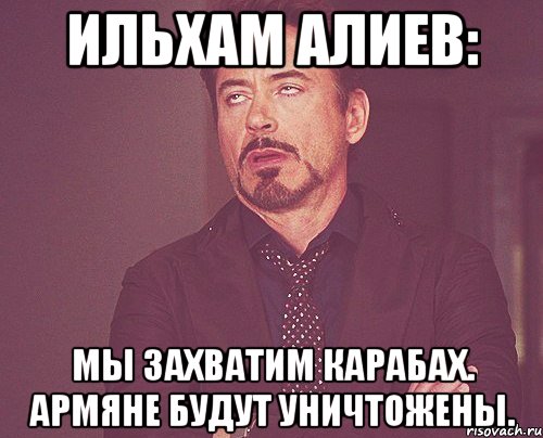 ильхам алиев: мы захватим карабах. армяне будут уничтожены., Мем твое выражение лица