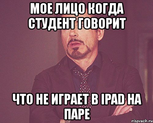 мое лицо когда студент говорит что не играет в ipad на паре, Мем твое выражение лица