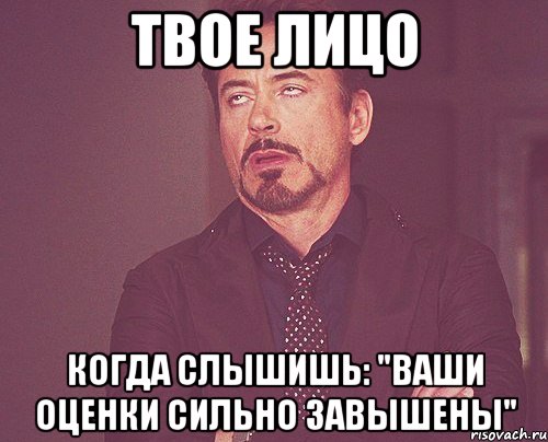 твое лицо когда слышишь: "ваши оценки сильно завышены", Мем твое выражение лица