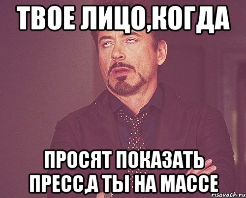 твое лицо,когда просят показать пресс,а ты на массе, Мем твое выражение лица