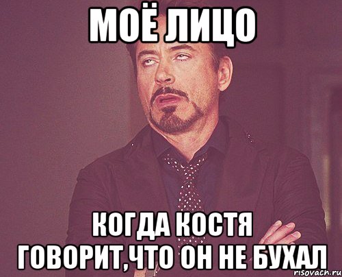 моё лицо когда костя говорит,что он не бухал, Мем твое выражение лица