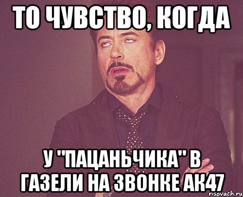 то чувство, когда у "пацаньчика" в газели на звонке ак47, Мем твое выражение лица