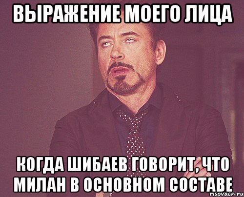 выражение моего лица когда шибаев говорит, что милан в основном составе, Мем твое выражение лица