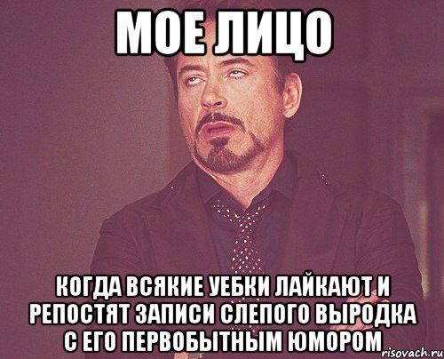 мое лицо когда всякие уебки лайкают и репостят записи слепого выродка с его первобытным юмором, Мем твое выражение лица