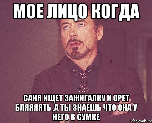 мое лицо когда саня ищет зажигалку и орет бляяяять ,а ты знаешь что она у него в сумке, Мем твое выражение лица