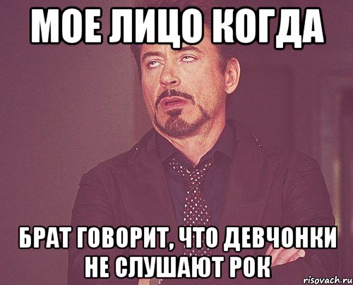 мое лицо когда брат говорит, что девчонки не слушают рок, Мем твое выражение лица