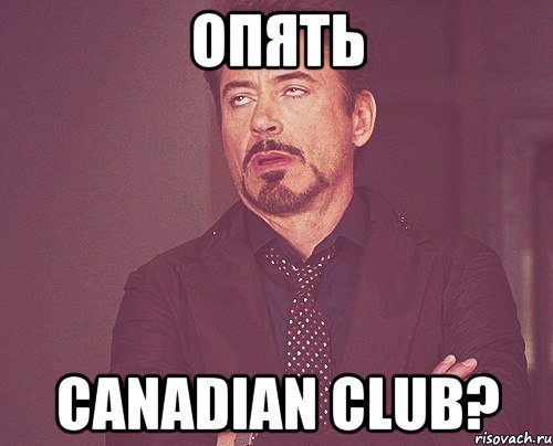 опять canadian club?, Мем твое выражение лица