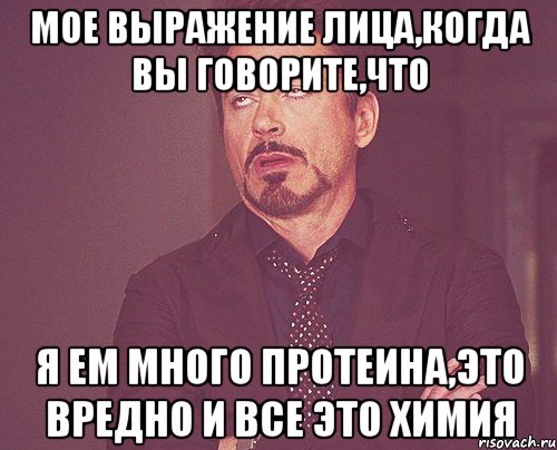мое выражение лица,когда вы говорите,что я ем много протеина,это вредно и все это химия, Мем твое выражение лица