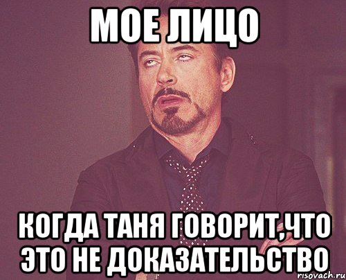 мое лицо когда таня говорит,что это не доказательство, Мем твое выражение лица