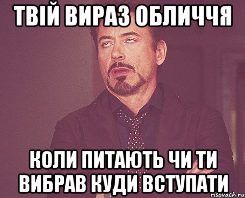 твій вираз обличчя коли питають чи ти вибрав куди вступати, Мем твое выражение лица