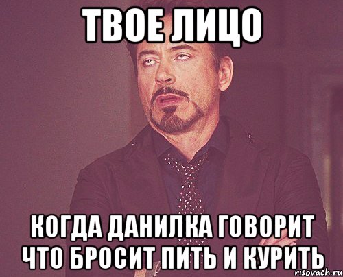 твое лицо когда данилка говорит что бросит пить и курить, Мем твое выражение лица