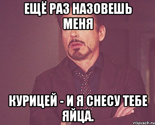 ещё раз назовешь меня курицей - и я снесу тебе яйца., Мем твое выражение лица