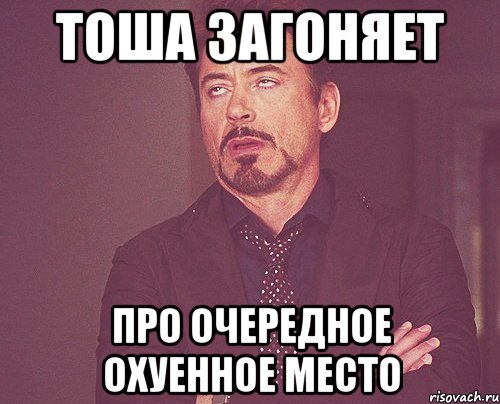 тоша загоняет про очередное охуенное место, Мем твое выражение лица