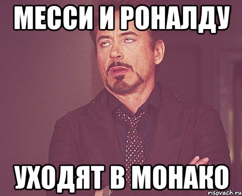месси и роналду уходят в монако, Мем твое выражение лица