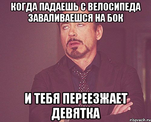 когда падаешь с велосипеда заваливаешся на бок и тебя переезжает девятка, Мем твое выражение лица