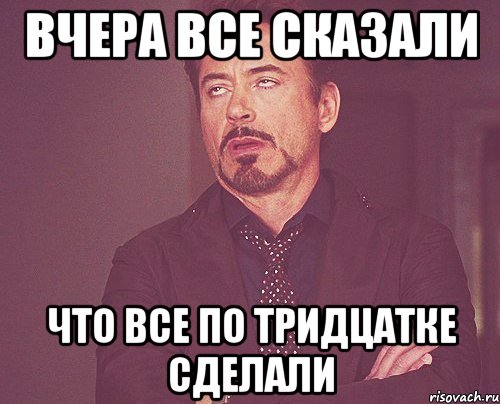 вчера все сказали что все по тридцатке сделали, Мем твое выражение лица