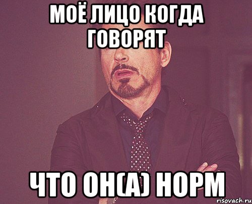 моё лицо когда говорят что он(а) норм, Мем твое выражение лица