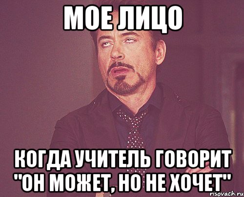 мое лицо когда учитель говорит "он может, но не хочет", Мем твое выражение лица