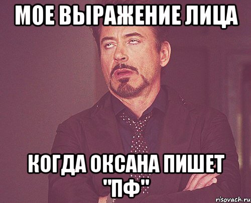 мое выражение лица когда оксана пишет "пф", Мем твое выражение лица