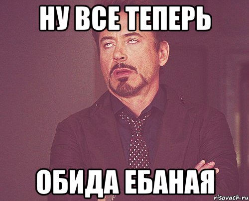 ну все теперь обида ебаная, Мем твое выражение лица