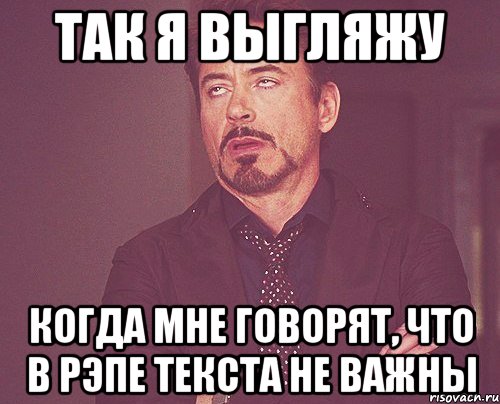 так я выгляжу когда мне говорят, что в рэпе текста не важны, Мем твое выражение лица