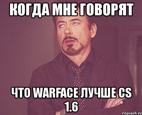 когда мне говорят что warface лучше cs 1.6, Мем твое выражение лица