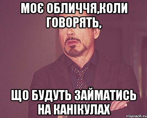 моє обличчя,коли говорять, що будуть займатись на канікулах, Мем твое выражение лица