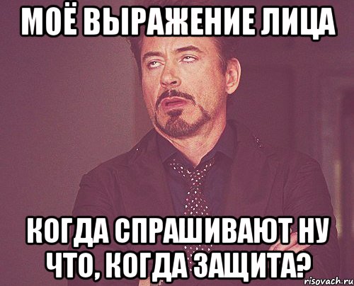 моё выражение лица когда спрашивают ну что, когда защита?, Мем твое выражение лица