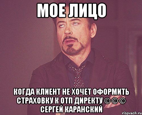 мое лицо когда клиент не хочет оформить страховку к отп директу © © © сергей каранский, Мем твое выражение лица