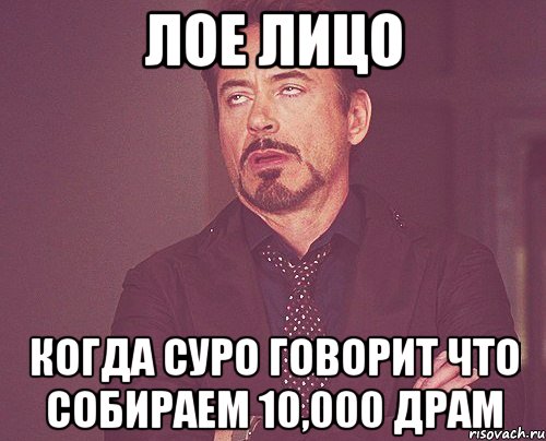 лое лицо когда суро говорит что собираем 10,000 драм, Мем твое выражение лица