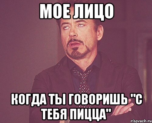 мое лицо когда ты говоришь "с тебя пицца", Мем твое выражение лица