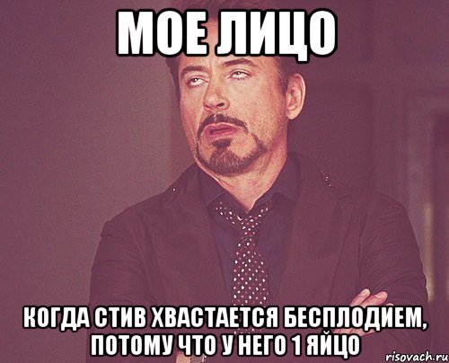 мое лицо когда стив хвастается бесплодием, потому что у него 1 яйцо, Мем твое выражение лица