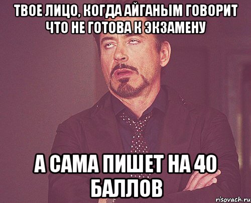 твое лицо, когда айганым говорит что не готова к экзамену а сама пишет на 40 баллов, Мем твое выражение лица