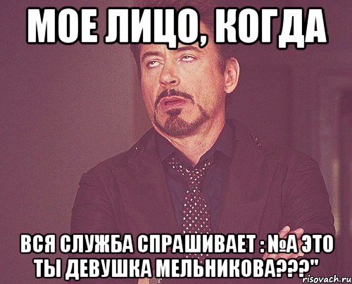 мое лицо, когда вся служба спрашивает : №а это ты девушка мельникова???", Мем твое выражение лица