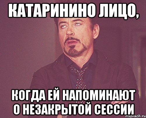 катаринино лицо, когда ей напоминают о незакрытой сессии, Мем твое выражение лица