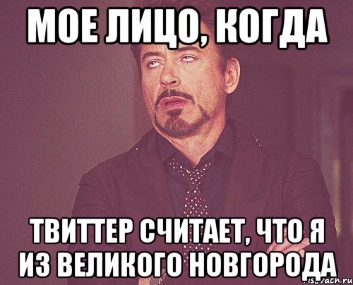мое лицо, когда твиттер считает, что я из великого новгорода, Мем твое выражение лица