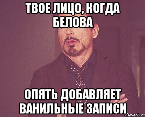 твое лицо, когда белова опять добавляет ванильные записи, Мем твое выражение лица